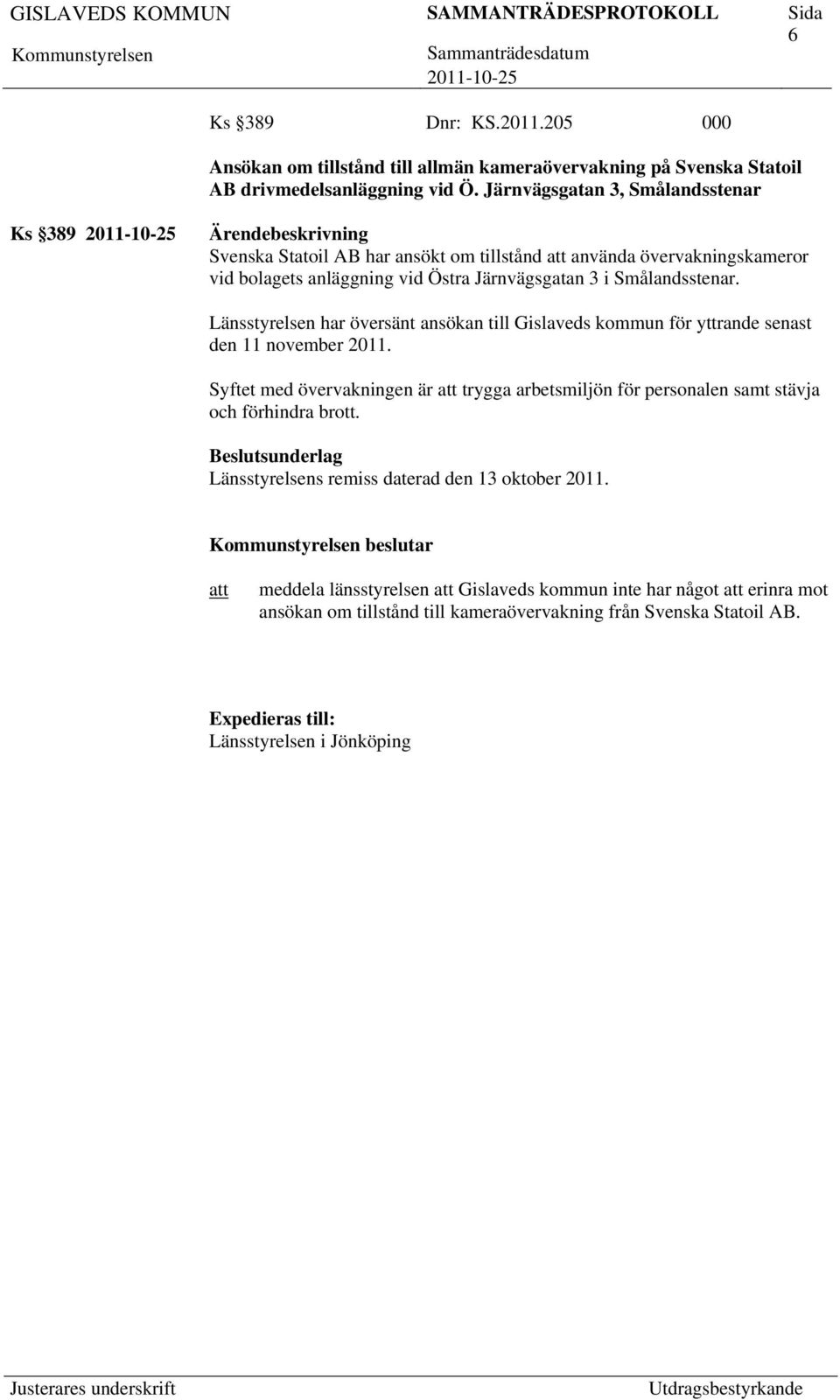 Länsstyrelsen har översänt ansökan till Gislaveds kommun för yttrande senast den 11 november 2011.