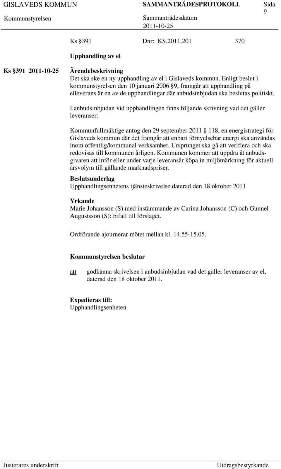 I anbudsinbjudan vid upphandlingen finns följande skrivning vad det gäller leveranser: Kommunfullmäktige antog den 29 september 2011 118, en energistrategi för Gislaveds kommun där det framgår enbart