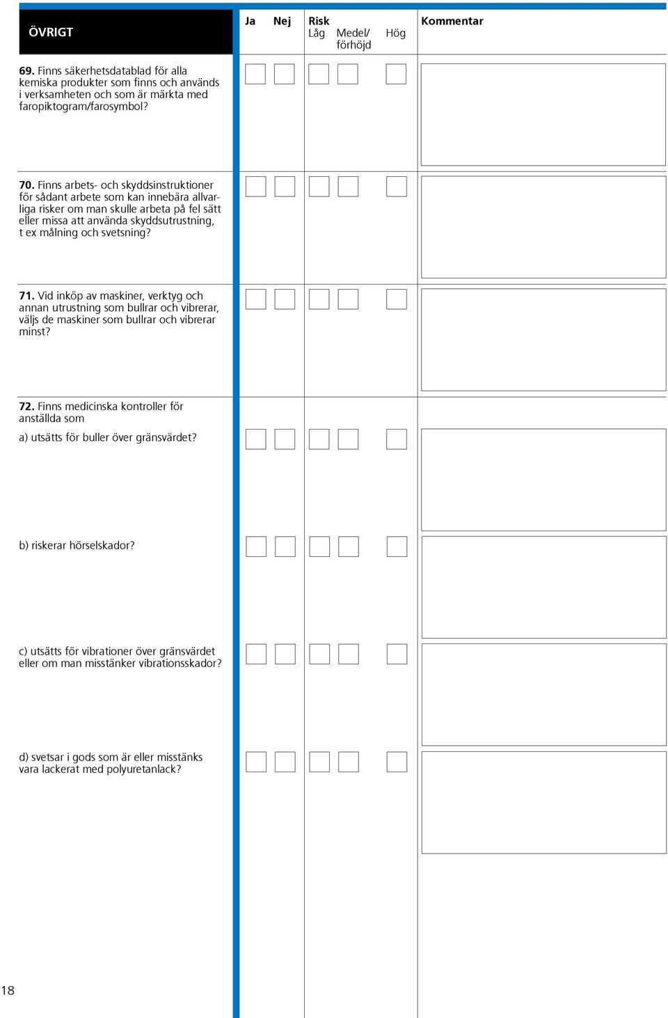 71. Vid inköp av maskiner, verktyg och annan utrustning som bullrar och vibrerar, väljs de maskiner som bullrar och vibrerar minst? 72.