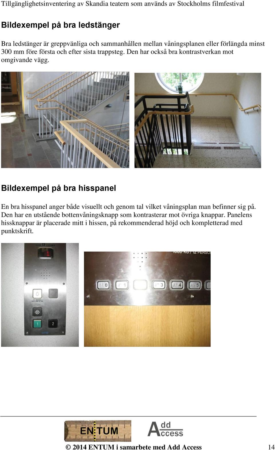 Bildexempel på bra hisspanel En bra hisspanel anger både visuellt och genom tal vilket våningsplan man befinner sig på.