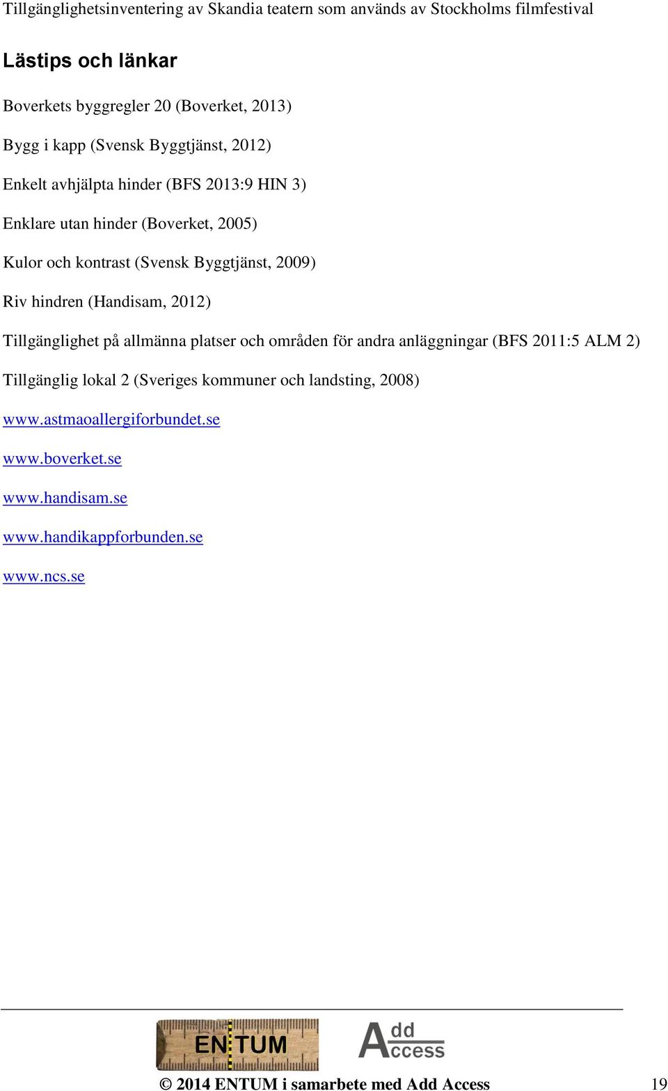 på allmänna platser och områden för andra anläggningar (BFS 2011:5 ALM 2) Tillgänglig lokal 2 (Sveriges kommuner och landsting, 2008)