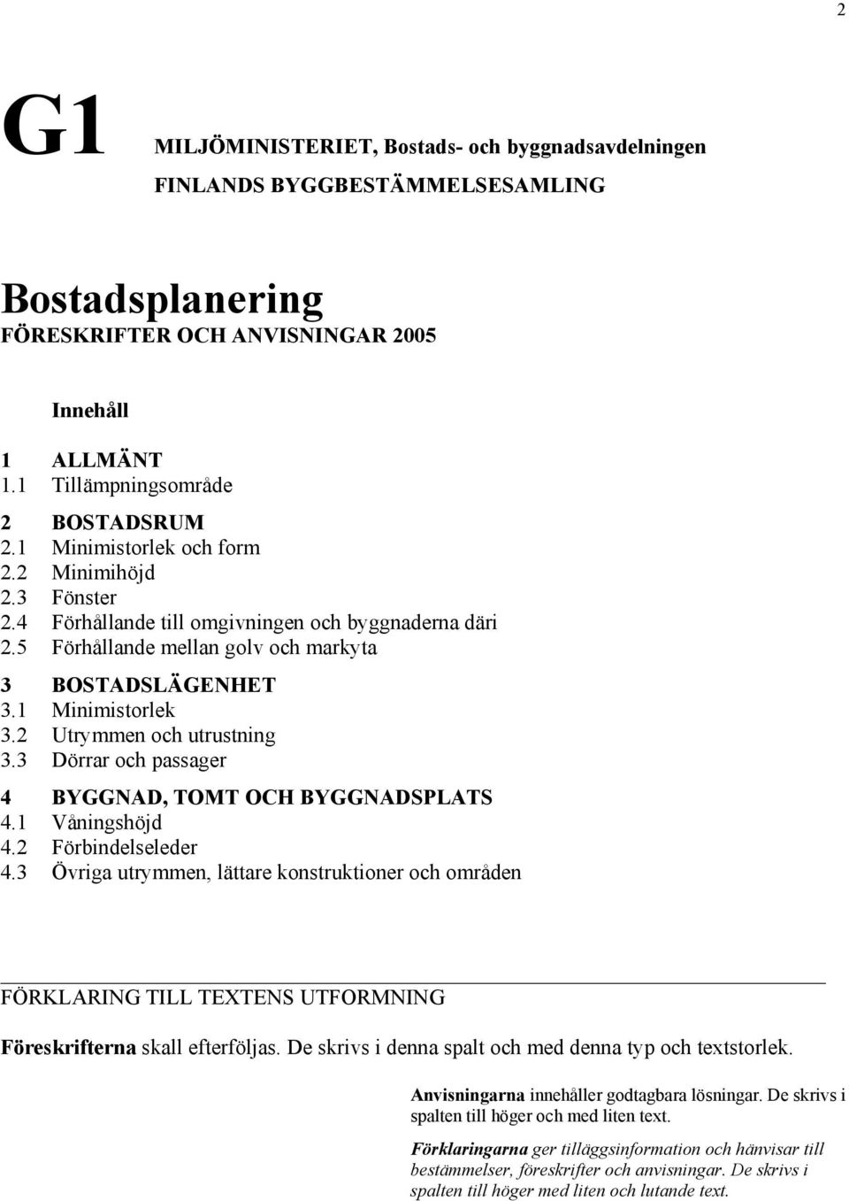 2 Utrymmen och utrustning 3.3 Dörrar och passager 4 BYGGNAD, TOMT OCH BYGGNADSPLATS 4.1 Våningshöjd 4.2 Förbindelseleder 4.