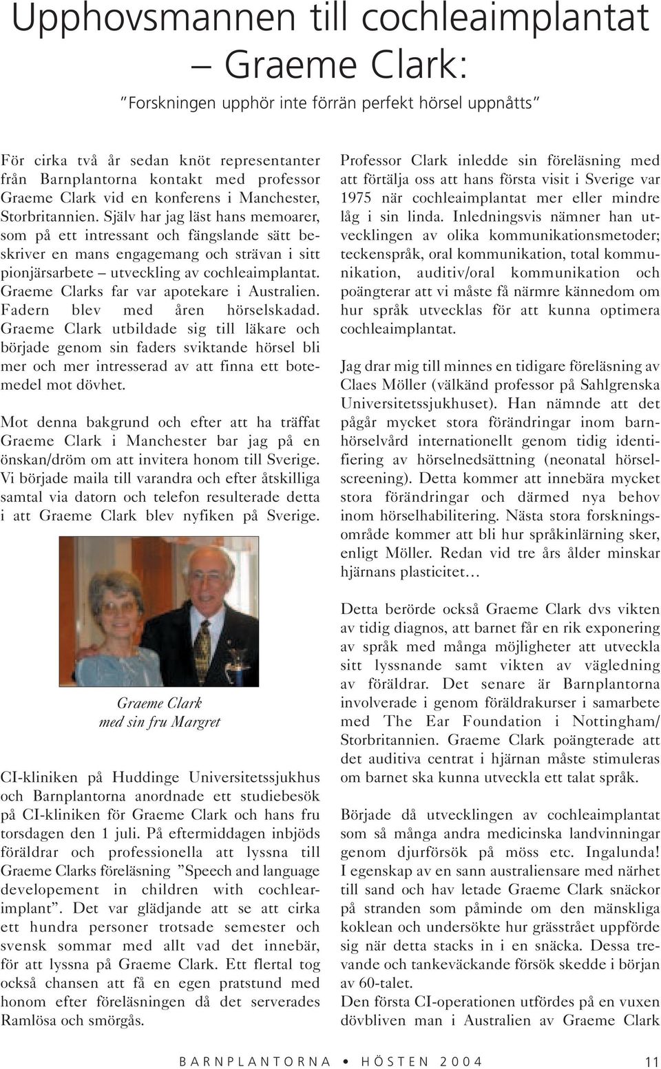 Själv har jag läst hans memoarer, som på ett intressant och fängslande sätt beskriver en mans engagemang och strävan i sitt pionjärsarbete utveckling av cochleaimplantat.