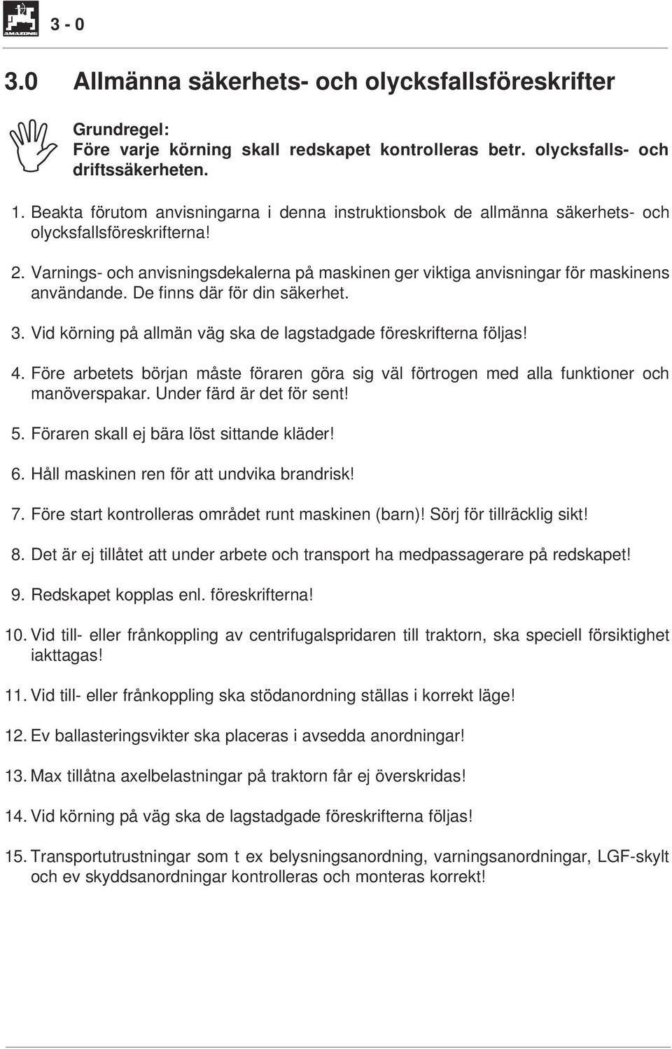 Varnings- och anvisningsdekalerna på maskinen ger viktiga anvisningar för maskinens användande. De finns där för din säkerhet. 3. Vid körning på allmän väg ska de lagstadgade föreskrifterna följas! 4.
