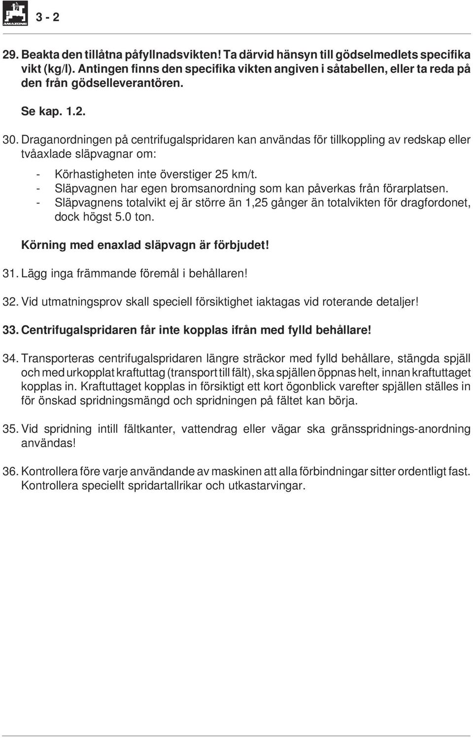 Draganordningen på centrifugalspridaren kan användas för tillkoppling av redskap eller tvåaxlade släpvagnar om: - Körhastigheten inte överstiger 25 km/t.