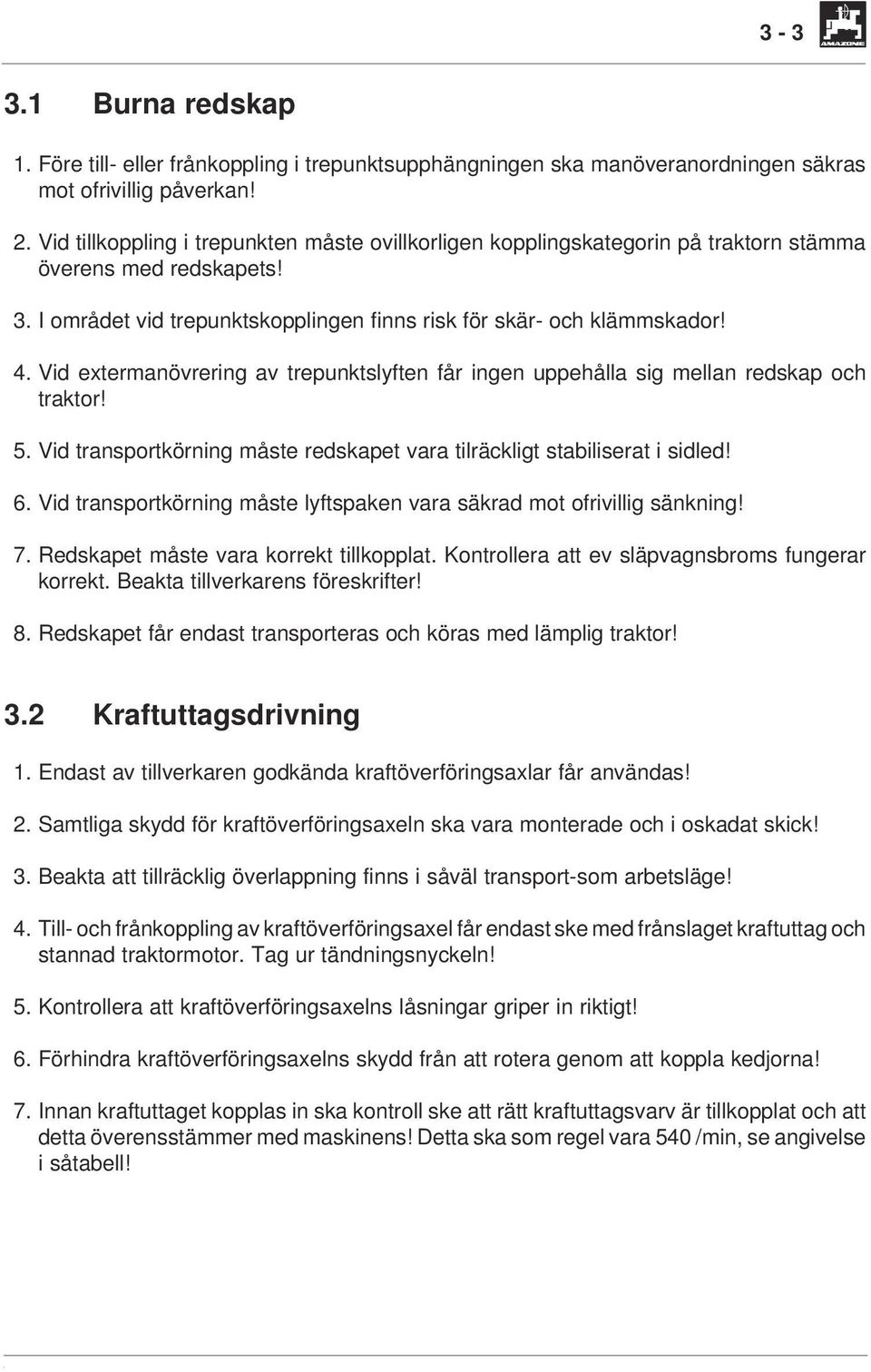 Vid extermanövrering av trepunktslyften får ingen uppehålla sig mellan redskap och traktor! 5. Vid transportkörning måste redskapet vara tilräckligt stabiliserat i sidled! 6.