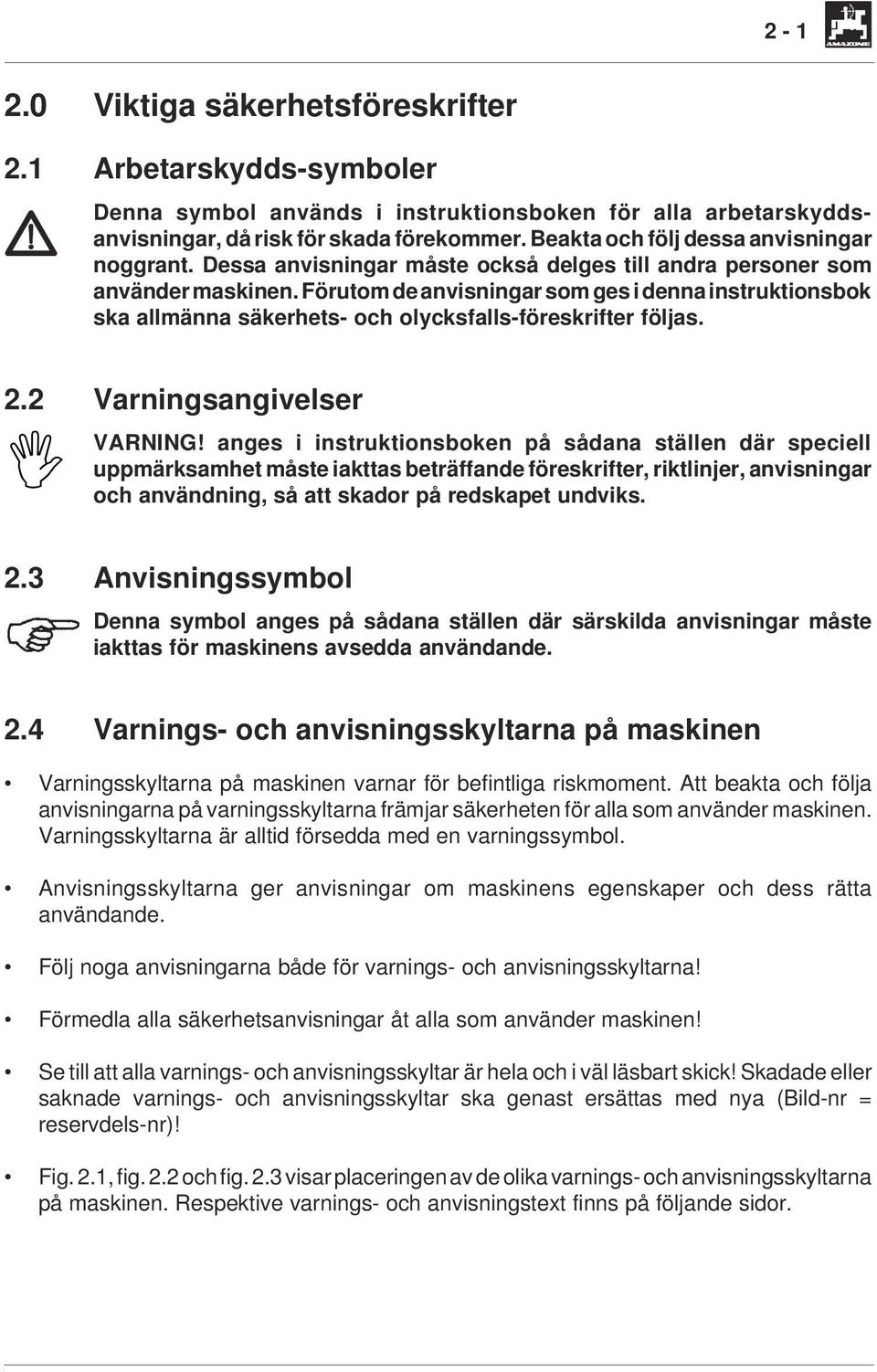 Förutom de anvisningar som ges i denna instruktionsbok ska allmänna säkerhets- och olycksfalls-föreskrifter följas. 2.2 Varningsangivelser I VARNING!