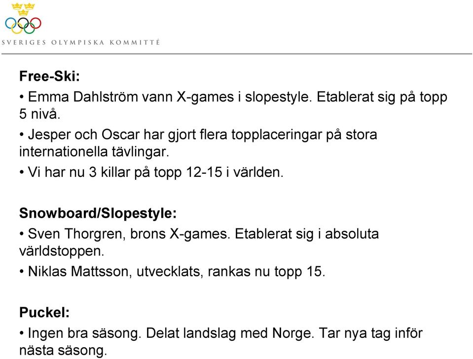 Vi har nu 3 killar på topp 12-15 i världen. Snowboard/Slopestyle: Sven Thorgren, brons X-games.