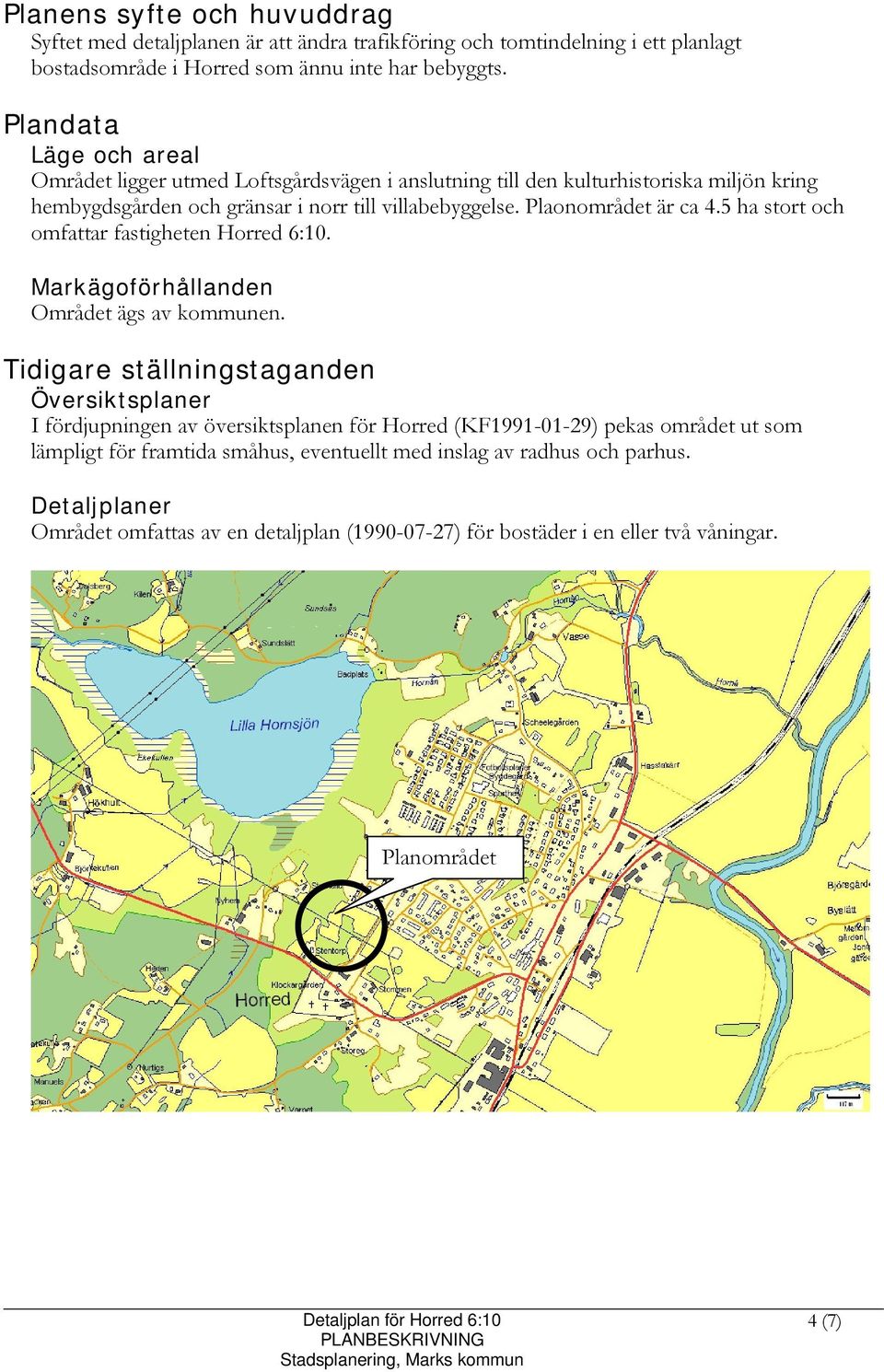 5 ha stort och omfattar fastigheten Horred 6:10. Markägoförhållanden Området ägs av kommunen.