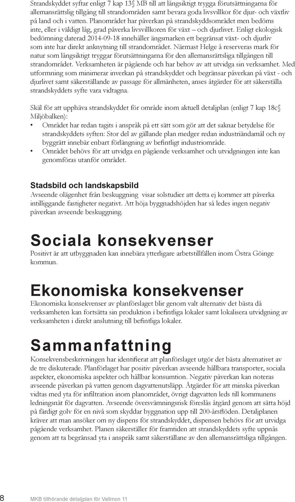 Enligt ekologisk bedömning daterad 2014-09-18 innehåller ängsmarken ett begränsat växt- och djurliv som inte har direkt anknytning till strandområdet.