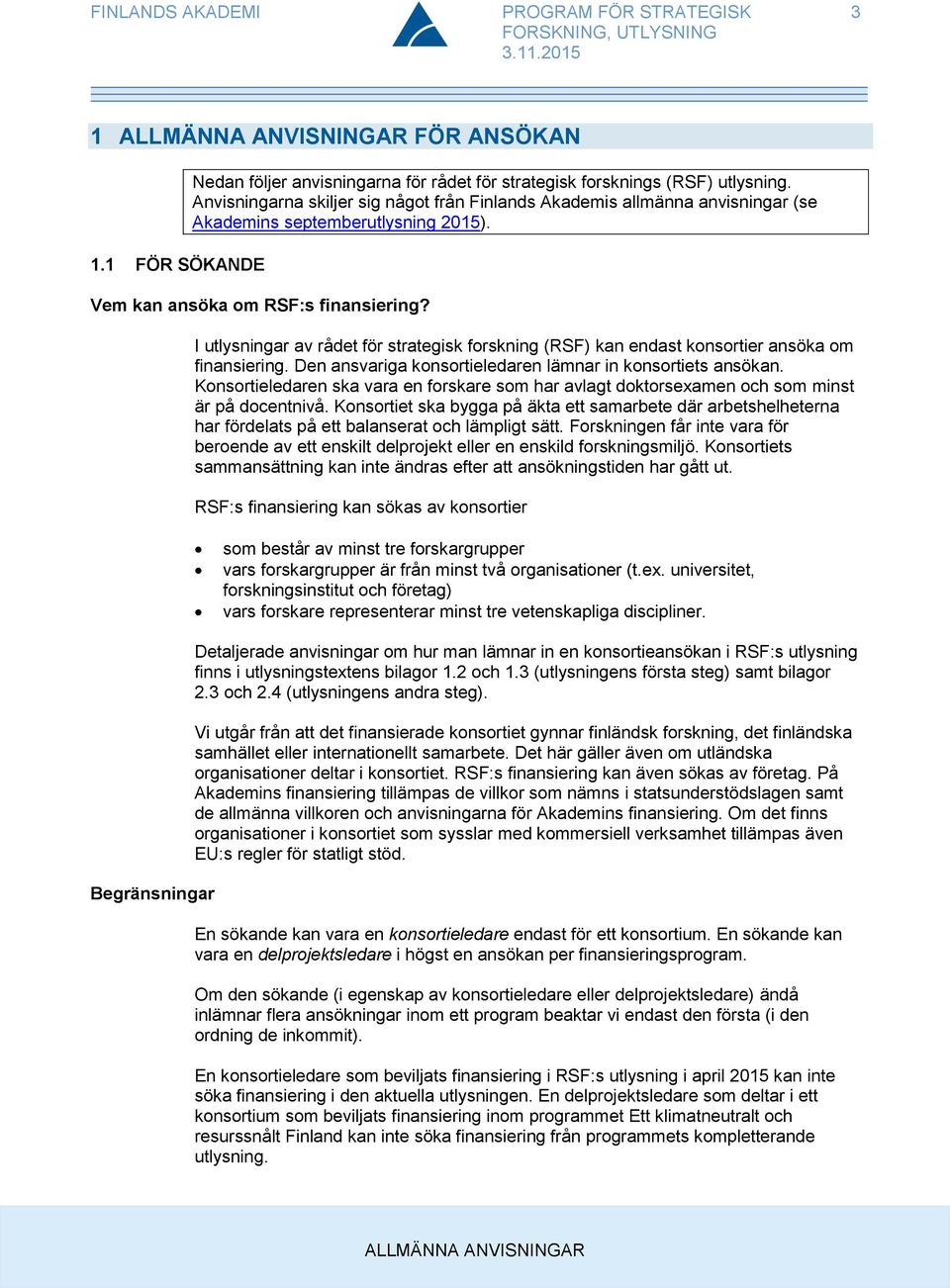 I utlysningar av rådet för strategisk forskning (RSF) kan endast konsortier ansöka om finansiering. Den ansvariga konsortieledaren lämnar in konsortiets ansökan.