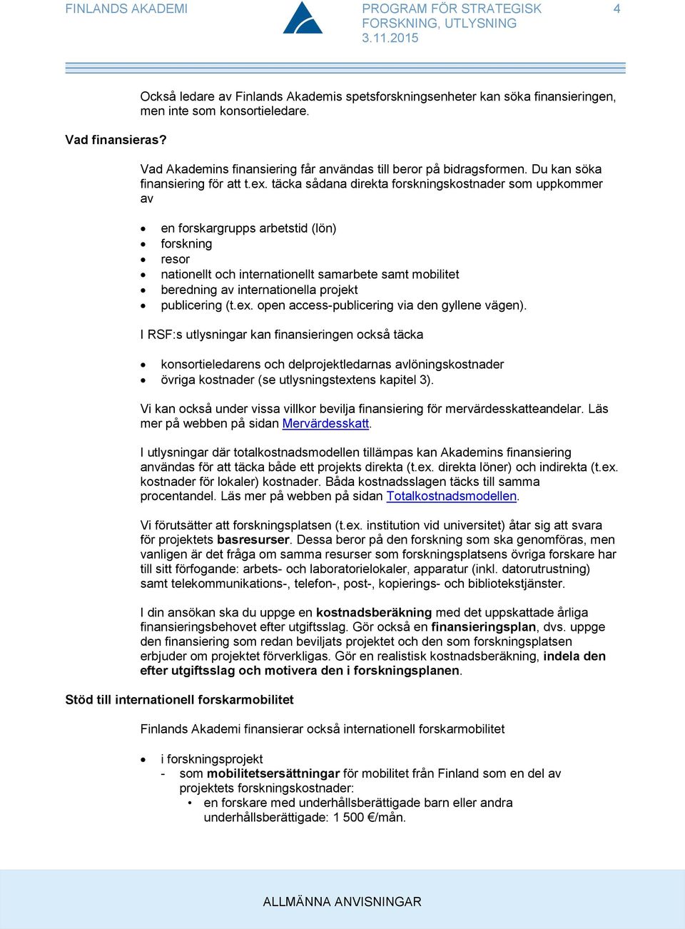 täcka sådana direkta forskningskostnader som uppkommer av en forskargrupps arbetstid (lön) forskning resor nationellt och internationellt samarbete samt mobilitet beredning av internationella projekt