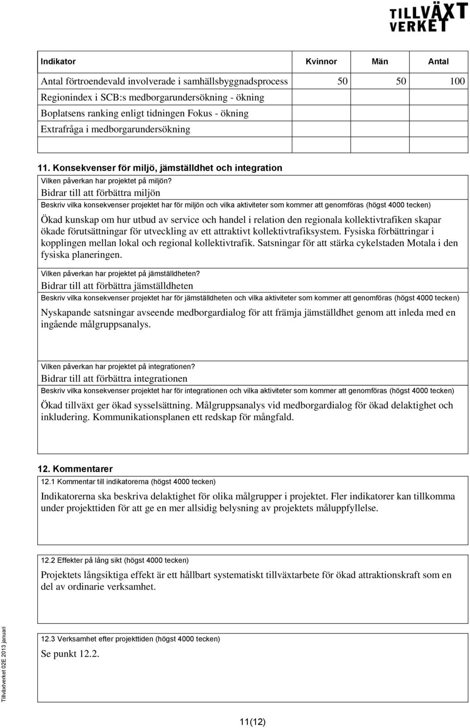 Bidrar till att förbättra miljön Beskriv vilka konsekvenser projektet har för miljön och vilka aktiviteter som kommer att genomföras (högst 4000 tecken) Ökad kunskap om hur utbud av service och