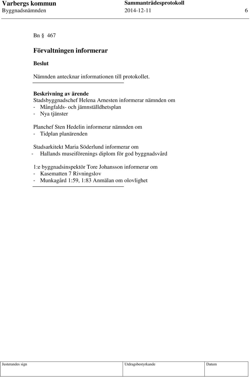 Planchef Sten Hedelin informerar nämnden om - Tidplan planärenden Stadsarkitekt Maria Söderlund informerar om - Hallands
