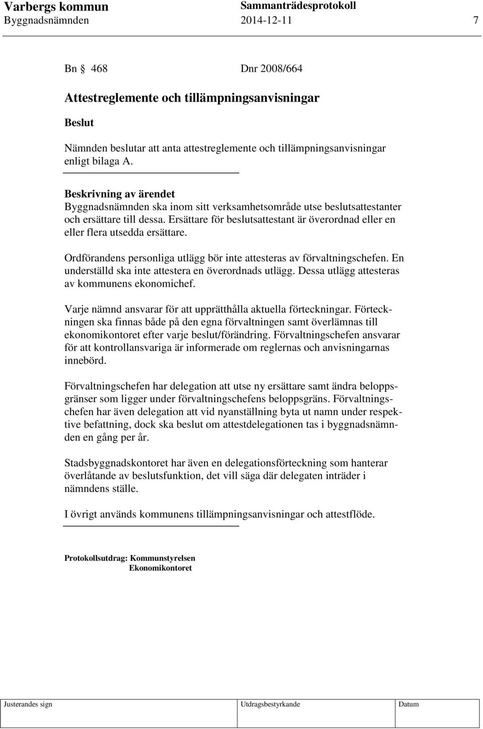 Ersättare för beslutsattestant är överordnad eller en eller flera utsedda ersättare. Ordförandens personliga utlägg bör inte attesteras av förvaltningschefen.