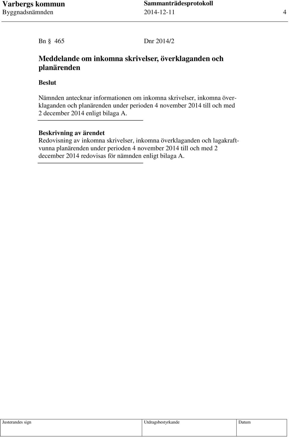 till och med 2 december 2014 enligt bilaga A.