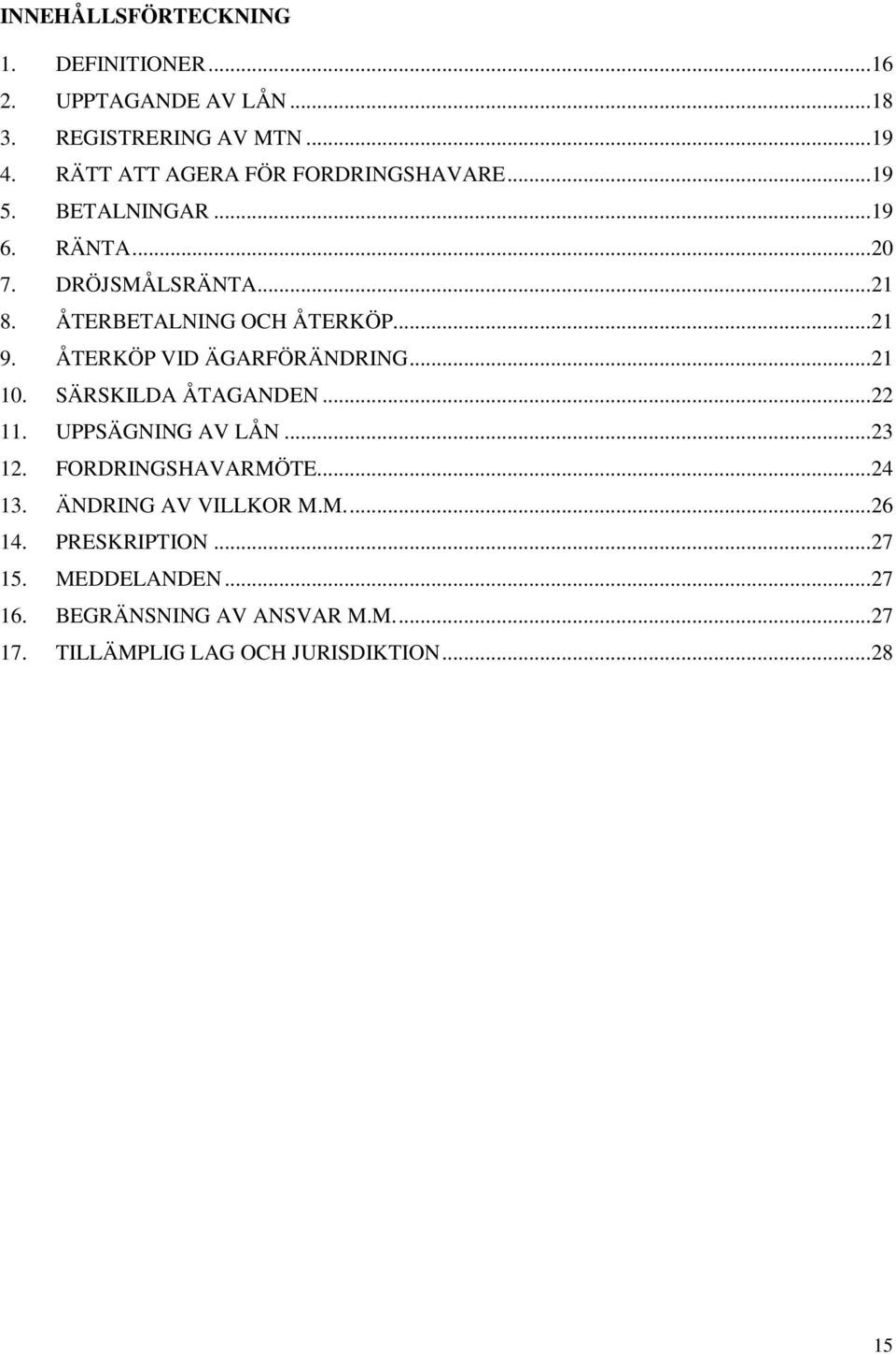 .. 21 9. ÅTERKÖP VID ÄGARFÖRÄNDRING... 21 10. SÄRSKILDA ÅTAGANDEN... 22 11. UPPSÄGNING AV LÅN... 23 12. FORDRINGSHAVARMÖTE... 24 13.