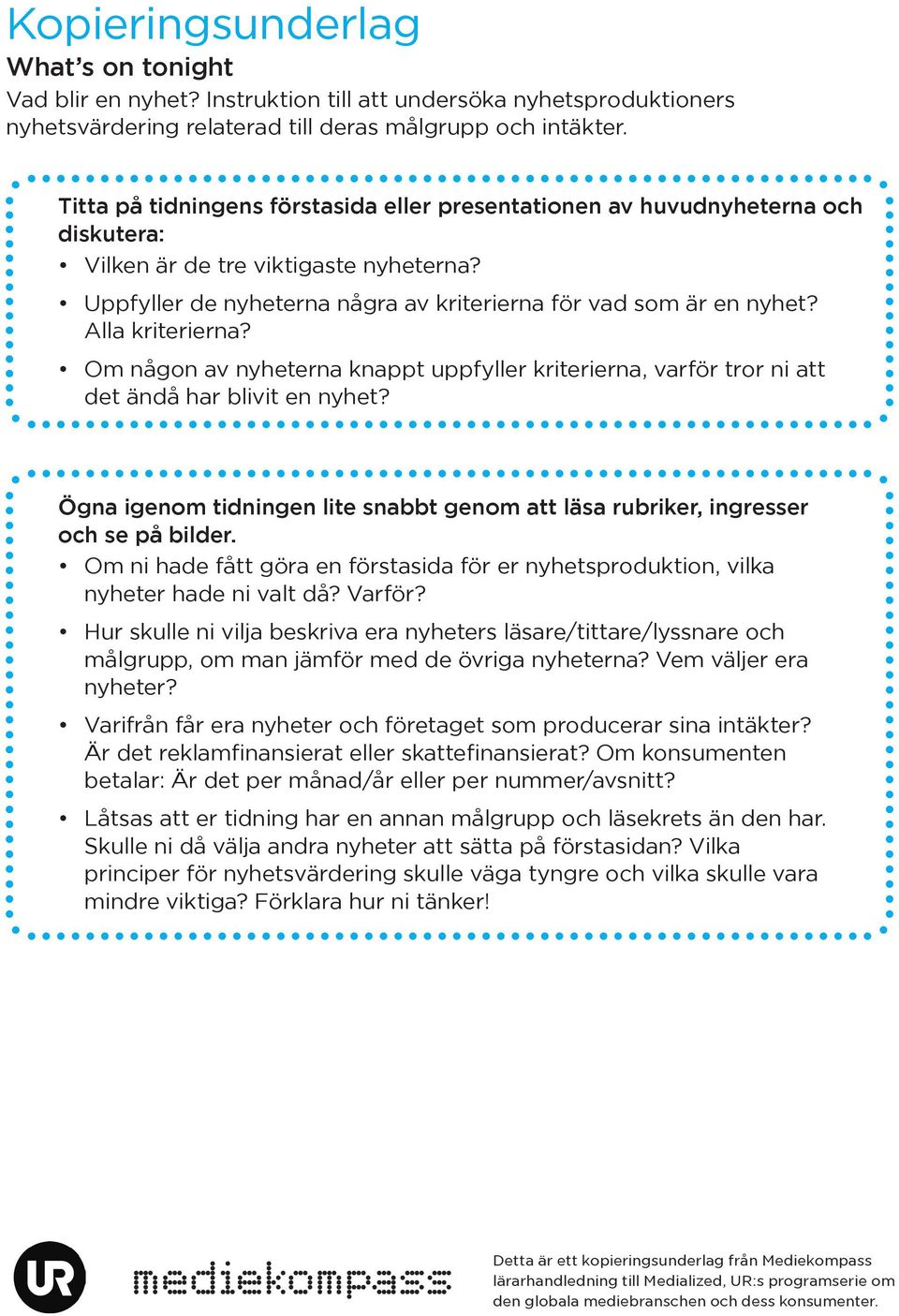 Ögna igenom tidningen lite snabbt genom att läsa rubriker, ingresser och se på bilder. nyheter hade ni valt då? Varför?