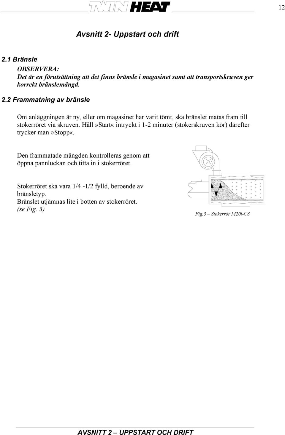 2 Frammatning av bränsle Om anläggningen är ny, eller om magasinet har varit tömt, ska bränslet matas fram till stokerröret via skruven.