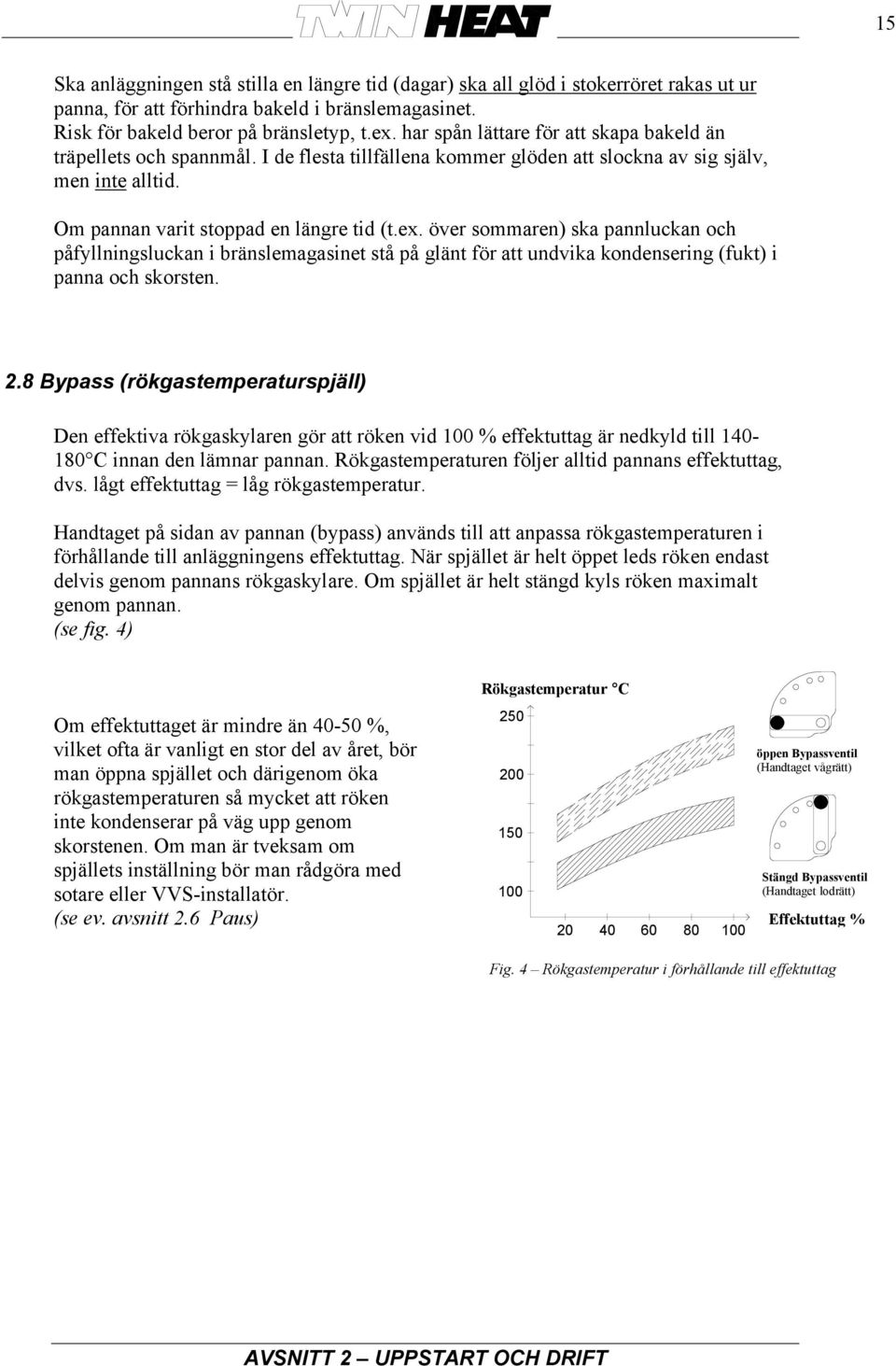 över sommaren) ska pannluckan och påfyllningsluckan i bränslemagasinet stå på glänt för att undvika kondensering (fukt) i panna och skorsten. 2.