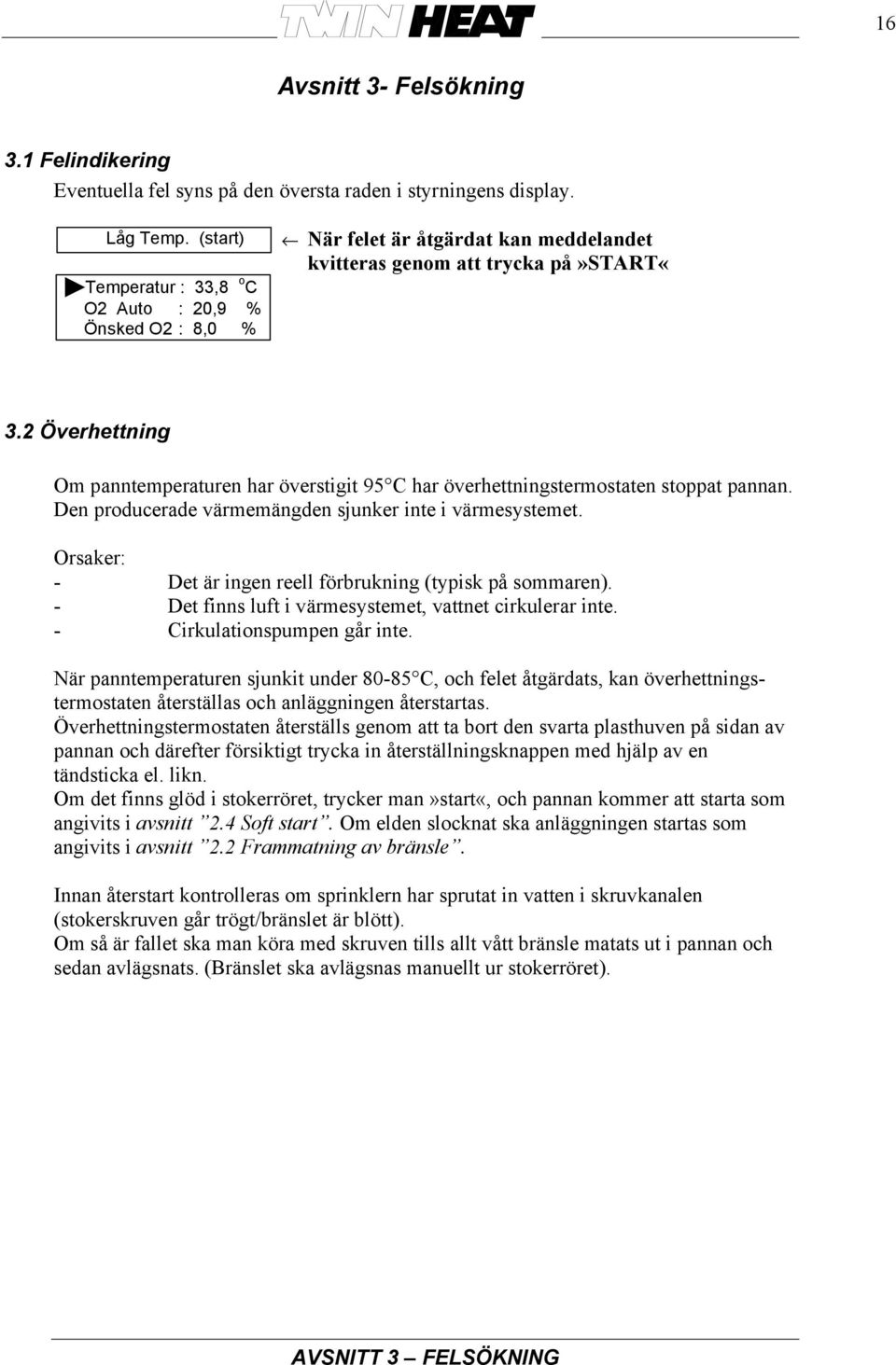2 Överhettning Om panntemperaturen har överstigit 95 C har överhettningstermostaten stoppat pannan. Den producerade värmemängden sjunker inte i värmesystemet.