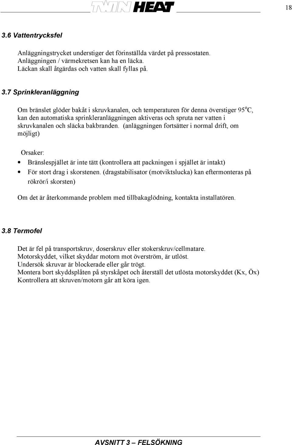 släcka bakbranden. (anläggningen fortsätter i normal drift, om möjligt) Orsaker: Bränslespjället är inte tätt (kontrollera att packningen i spjället är intakt) För stort drag i skorstenen.