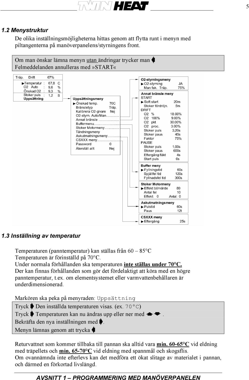 3 Inställning av temperatur Temperaturen (panntemperatur) kan ställas från 60 85 C Temperaturen är förinställd på 70 C. Under normala förhållanden ska temperaturen inte ställas under 70 C.