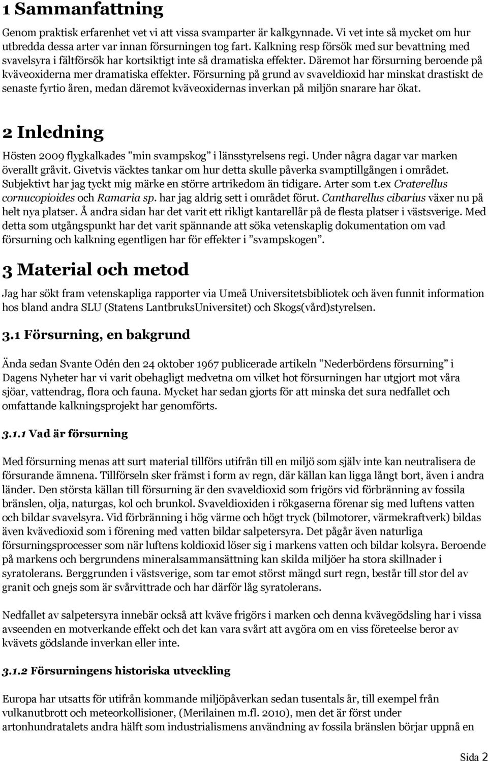 Försurning på grund av svaveldioxid har minskat drastiskt de senaste fyrtio åren, medan däremot kväveoxidernas inverkan på miljön snarare har ökat.