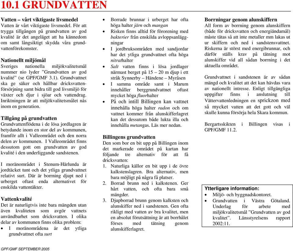 Nationellt miljömål Sveriges nationella miljökvalitetsmål nummer nio lyder Grundvatten av god kvalité (se GPF/GMF 3.1).
