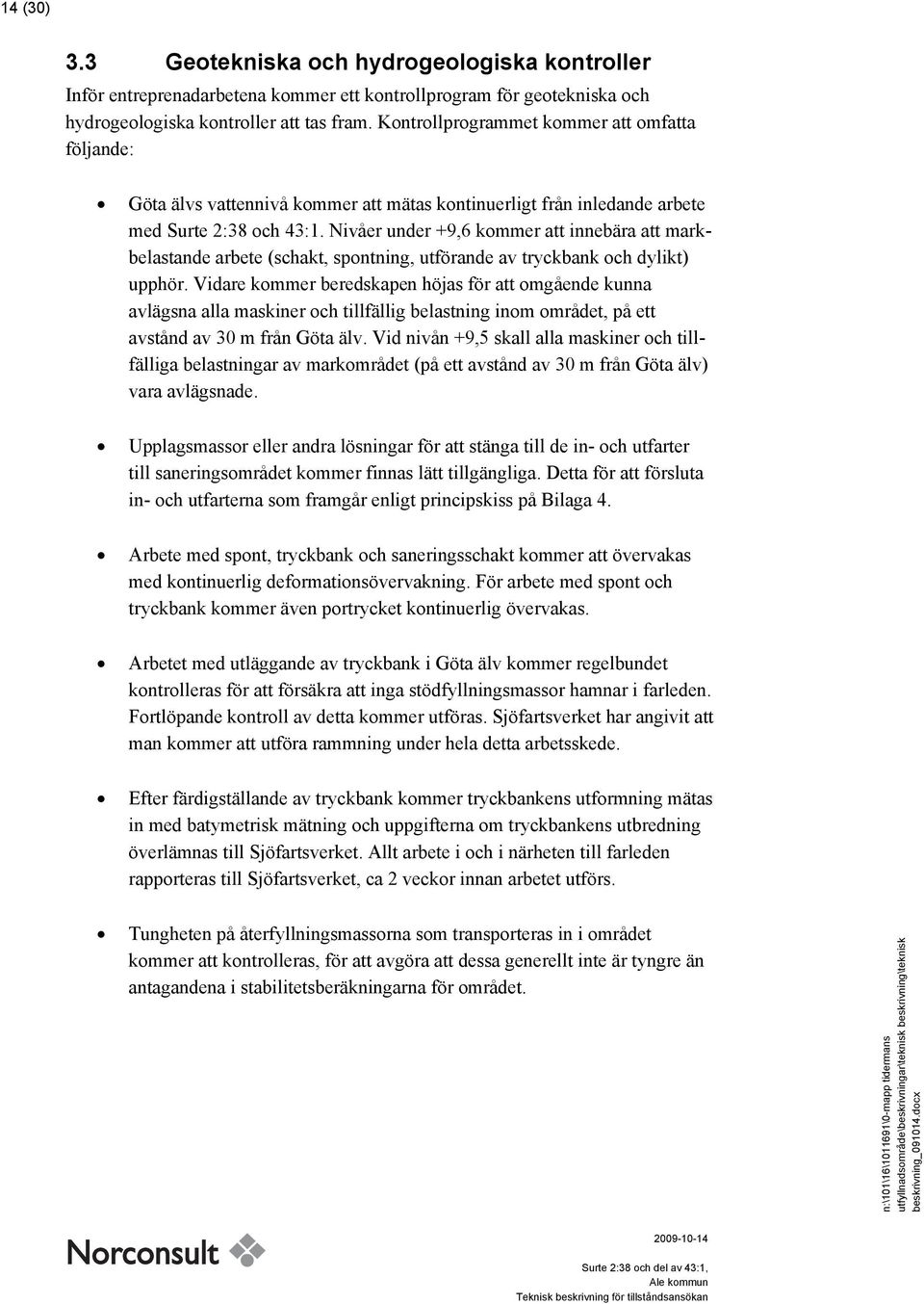 Nivåer under +9,6 kommer att innebära att markbelastande arbete (schakt, spontning, utförande av tryckbank och dylikt) upphör.