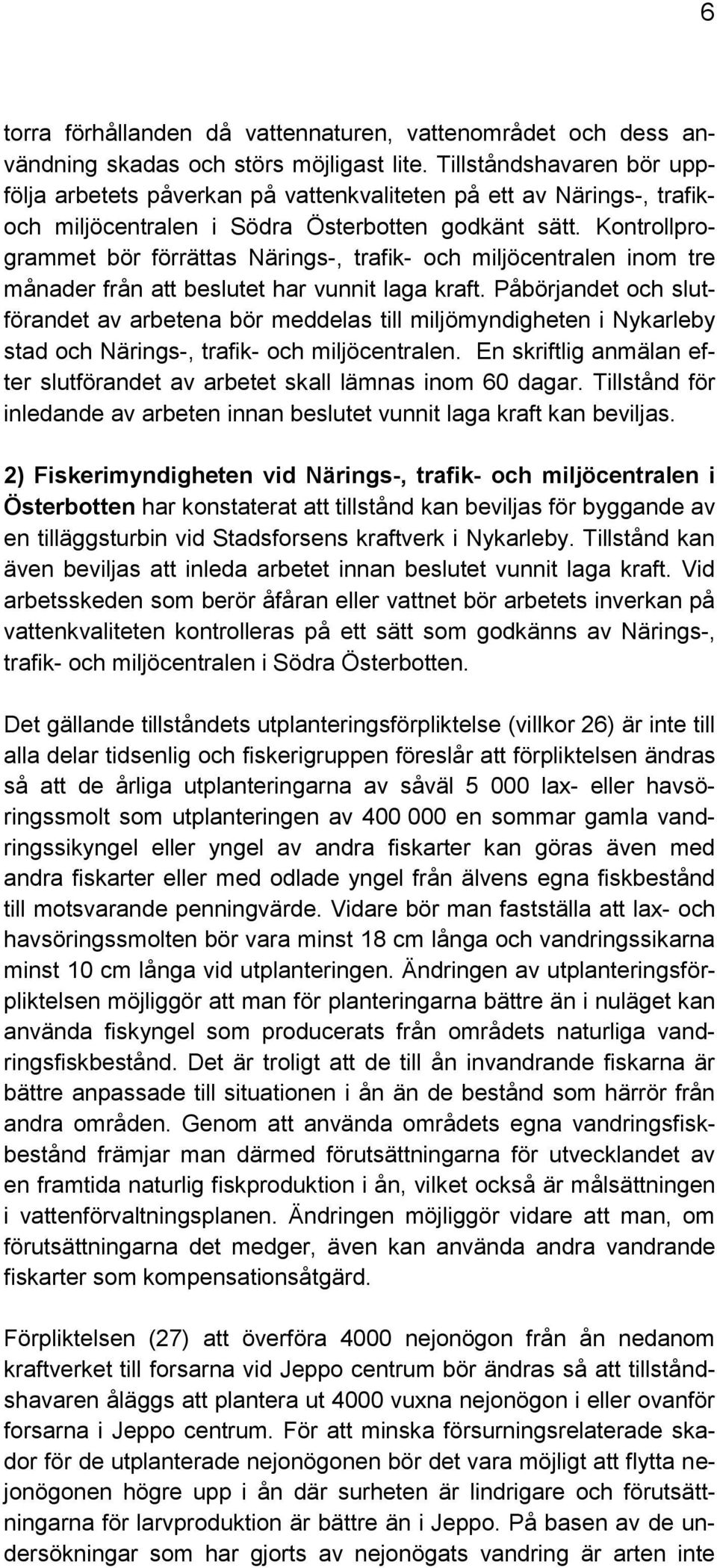 Kontrollprogrammet bör förrättas Närings-, trafik- och miljöcentralen inom tre månader från att beslutet har vunnit laga kraft.