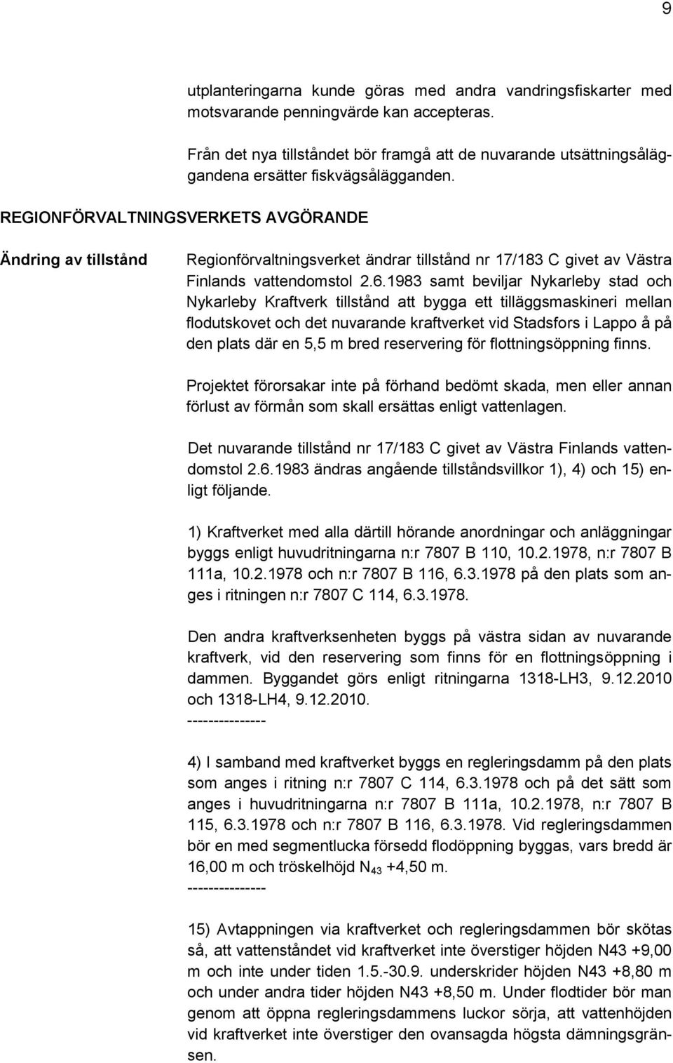 Ändring av tillstånd Regionförvaltningsverket ändrar tillstånd nr 17/183 C givet av Västra Finlands vattendomstol 2.6.