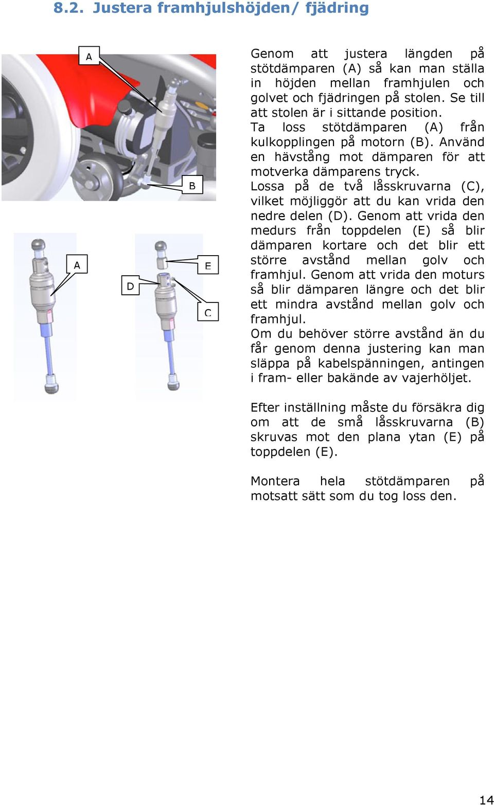 Lossa på de två låsskruvarna (C), vilket möjliggör att du kan vrida den nedre delen (D).