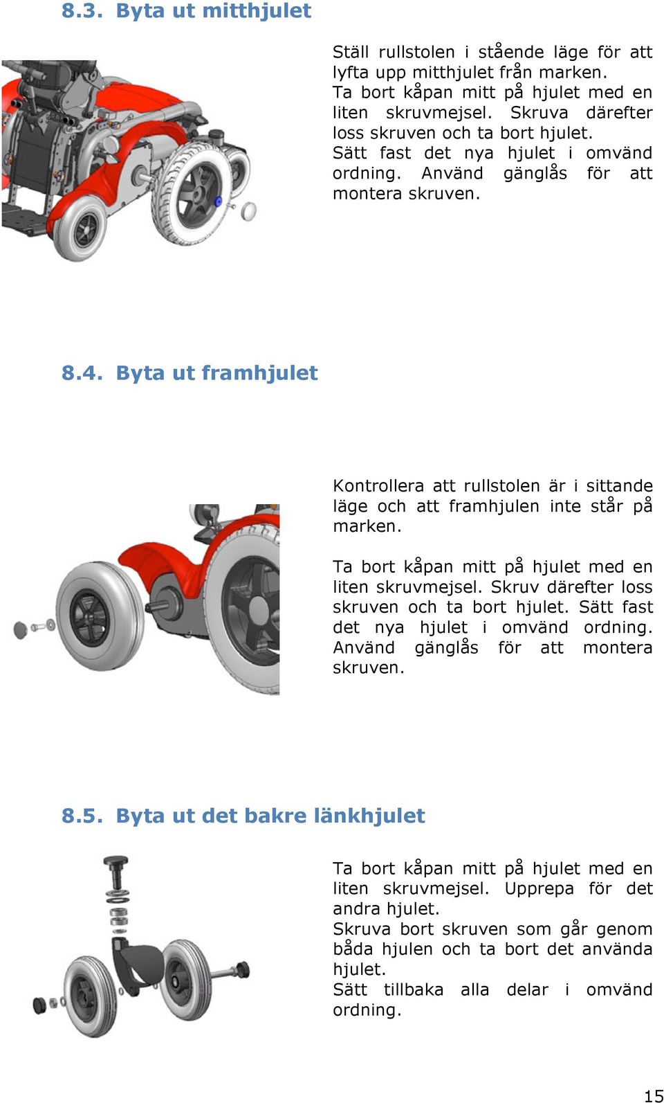 Byta ut framhjulet Kontrollera att rullstolen är i sittande läge och att framhjulen inte står på marken. Ta bort kåpan mitt på hjulet med en liten skruvmejsel.