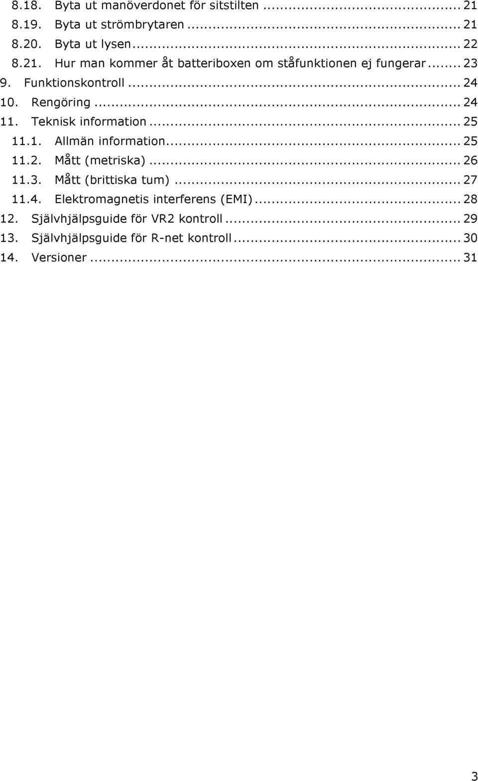 .. 26 11.3. Mått (brittiska tum)... 27 11.4. Elektromagnetis interferens (EMI)... 28 12. Självhjälpsguide för VR2 kontroll.