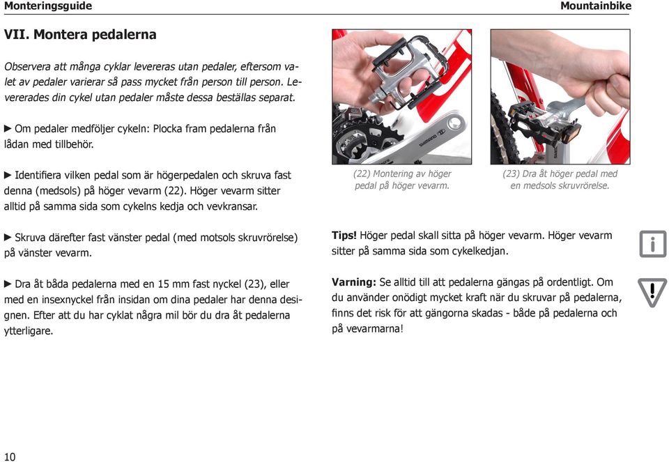 Identifiera vilken pedal som är högerpedalen och skruva fast denna (medsols) på höger vevarm (22). Höger vevarm sitter alltid på samma sida som cykelns kedja och vevkransar.