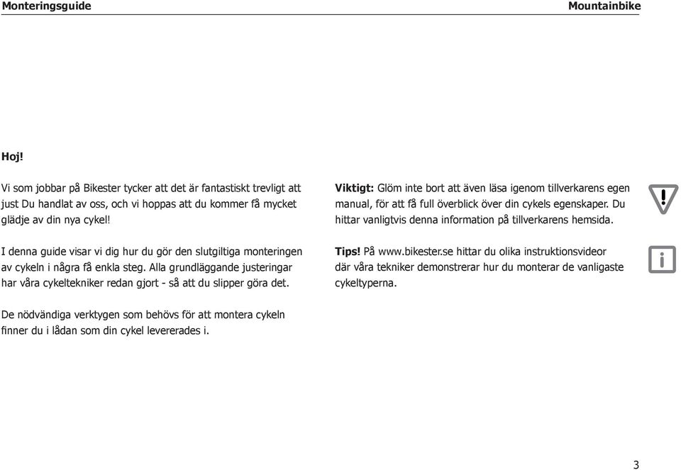 I denna guide visar vi dig hur du gör den slutgiltiga monteringen av cykeln i några få enkla steg. Alla grundläggande justeringar har våra cykeltekniker redan gjort - så att du slipper göra det.