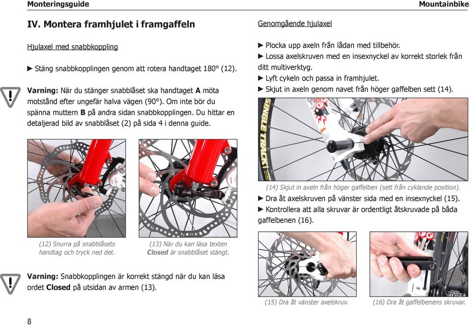 Du hittar en detaljerad bild av snabblåset (2) på sida 4 i denna guide. Plocka upp axeln från lådan med tillbehör. Lossa axelskruven med en insexnyckel av korrekt storlek från ditt multiverktyg.