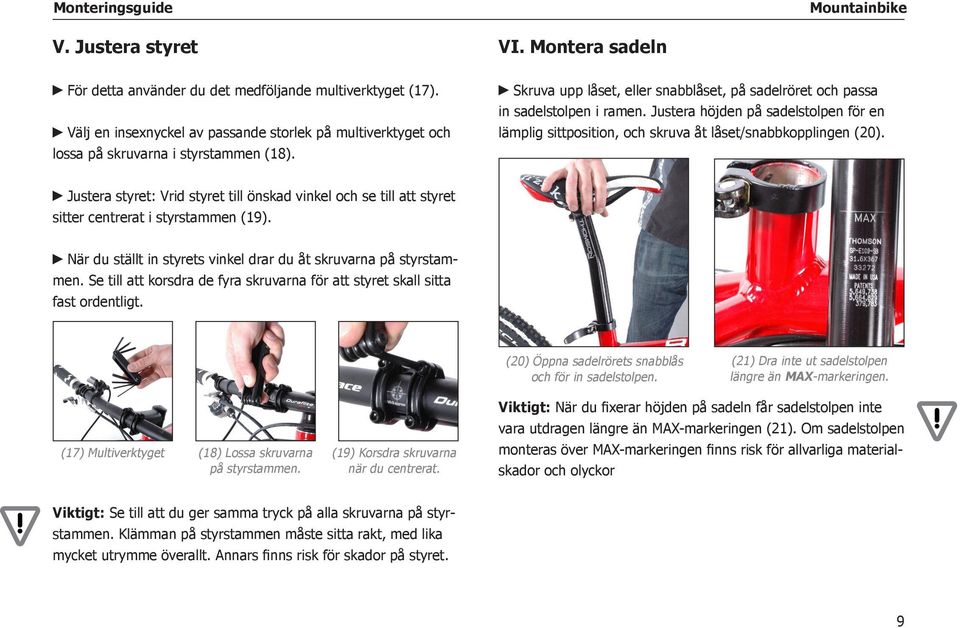 Justera styret: Vrid styret till önskad vinkel och se till att styret sitter centrerat i styrstammen (19). När du ställt in styrets vinkel drar du åt skruvarna på styrstammen.