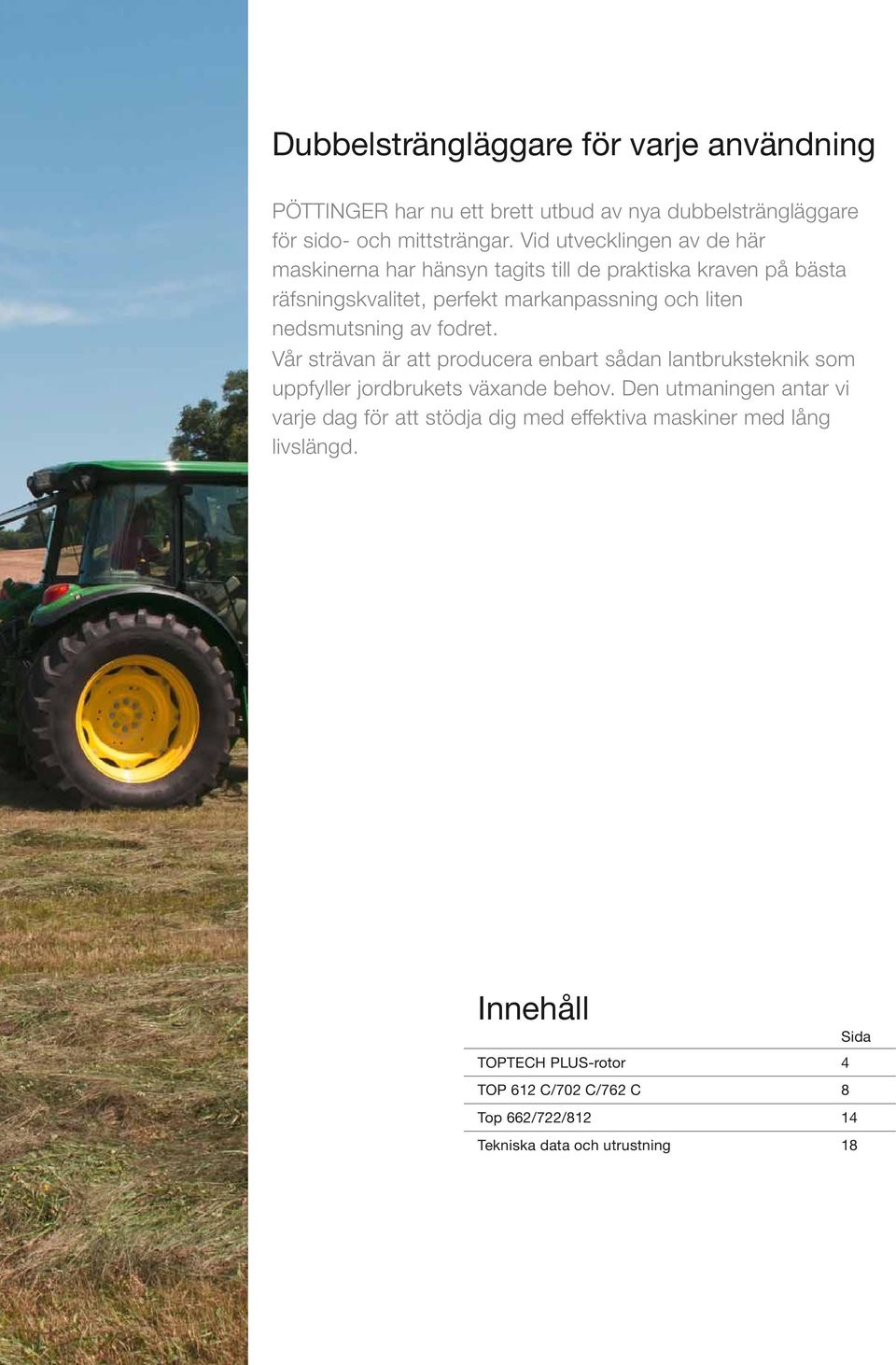 nedsmutsning av fodret. Vår strävan är att producera enbart sådan lantbruksteknik som uppfyller jordbrukets växande behov.