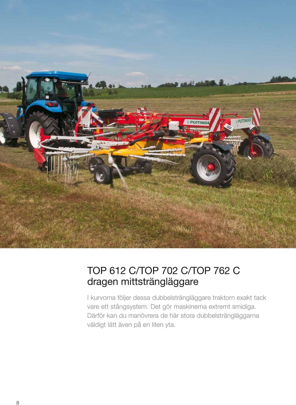 stångsystem. Det gör maskinerna extremt smidiga.