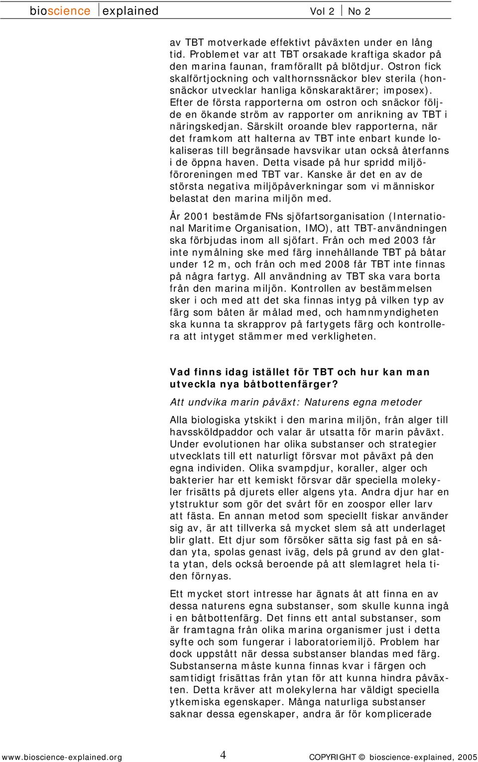 Efter de första rapporterna om ostron och snäckor följde en ökande ström av rapporter om anrikning av TBT i näringskedjan.