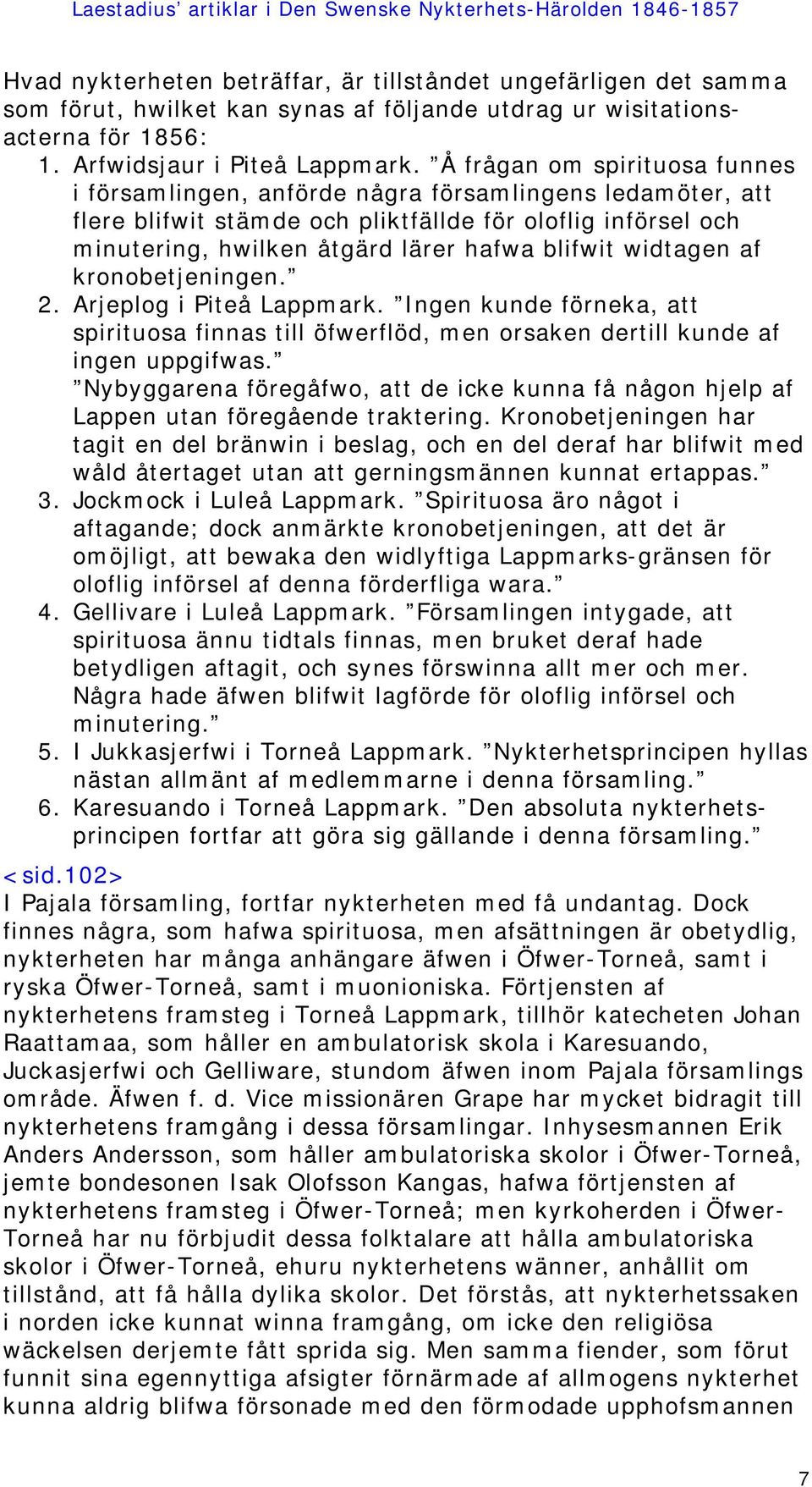 widtagen af kronobetjeningen. 2. Arjeplog i Piteå Lappmark. Ingen kunde förneka, att spirituosa finnas till öfwerflöd, men orsaken dertill kunde af ingen uppgifwas.