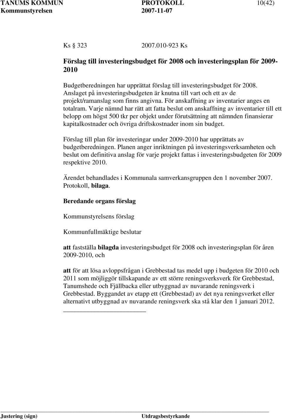 Anslaget på investeringsbudgeten är knutna till vart och ett av de projekt/ramanslag som finns angivna. För anskaffning av inventarier anges en totalram.