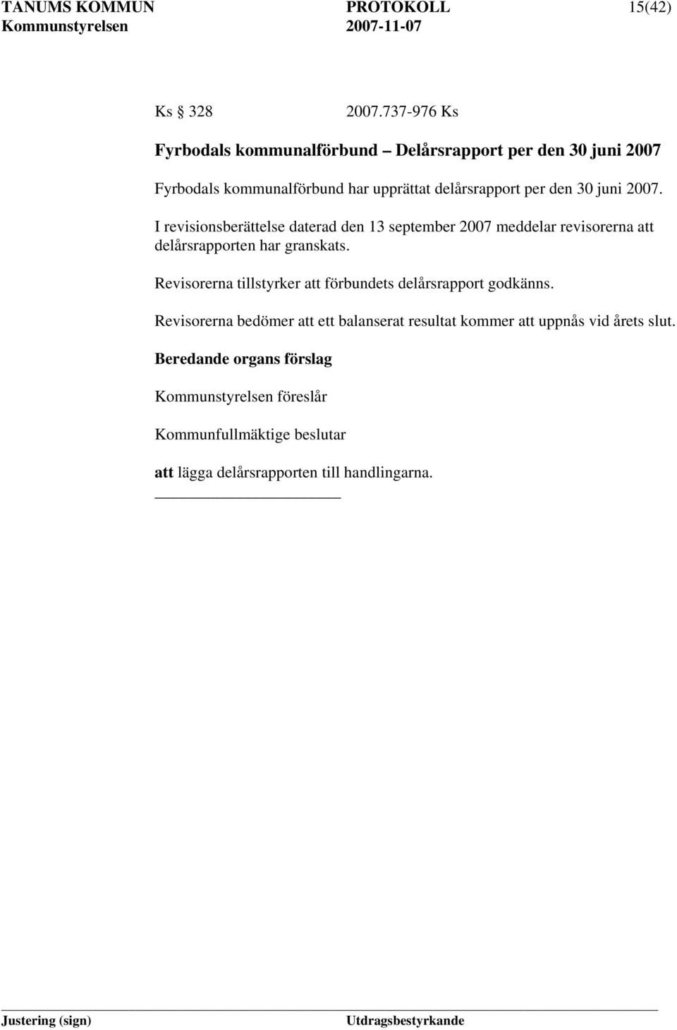 2007. I revisionsberättelse daterad den 13 september 2007 meddelar revisorerna att delårsrapporten har granskats.