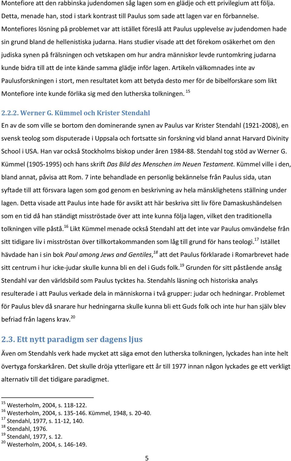 Hans studier visade att det förekom osäkerhet om den judiska synen på frälsningen och vetskapen om hur andra människor levde runtomkring judarna kunde bidra till att de inte kände samma glädje inför