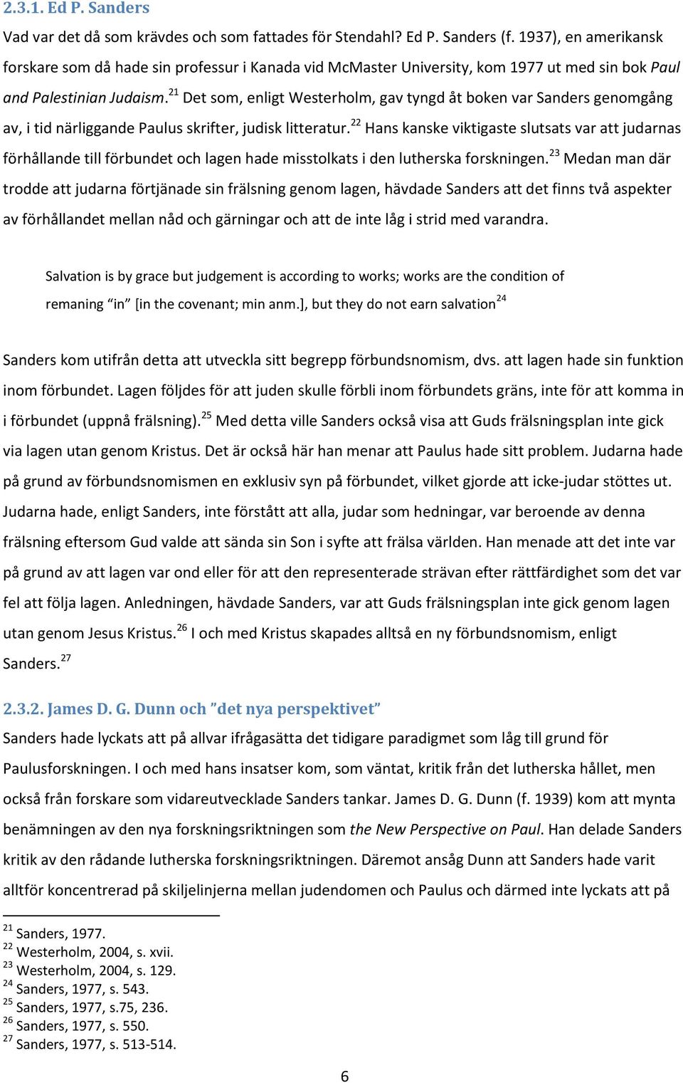 21 Det som, enligt Westerholm, gav tyngd åt boken var Sanders genomgång av, i tid närliggande Paulus skrifter, judisk litteratur.