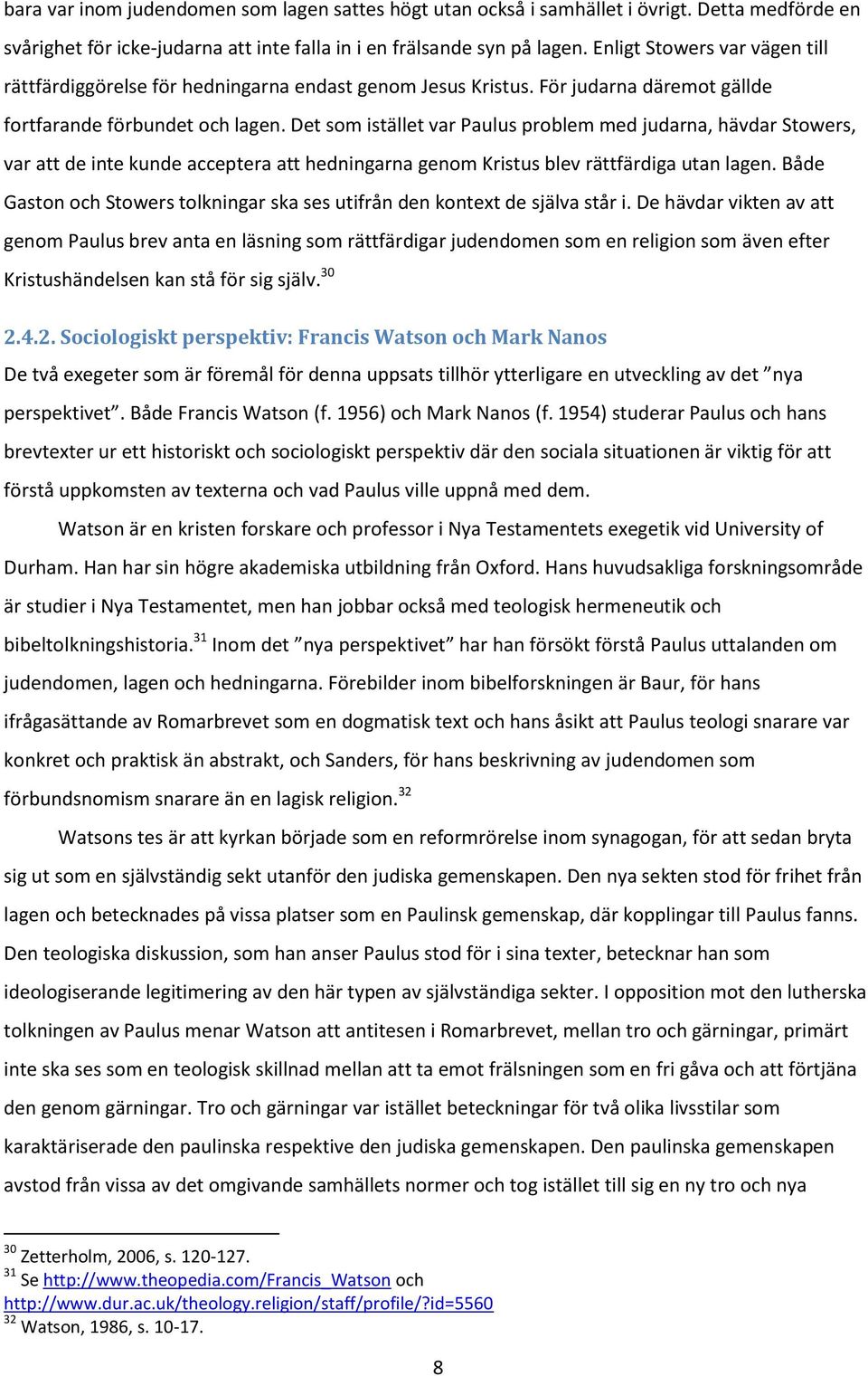Det som istället var Paulus problem med judarna, hävdar Stowers, var att de inte kunde acceptera att hedningarna genom Kristus blev rättfärdiga utan lagen.