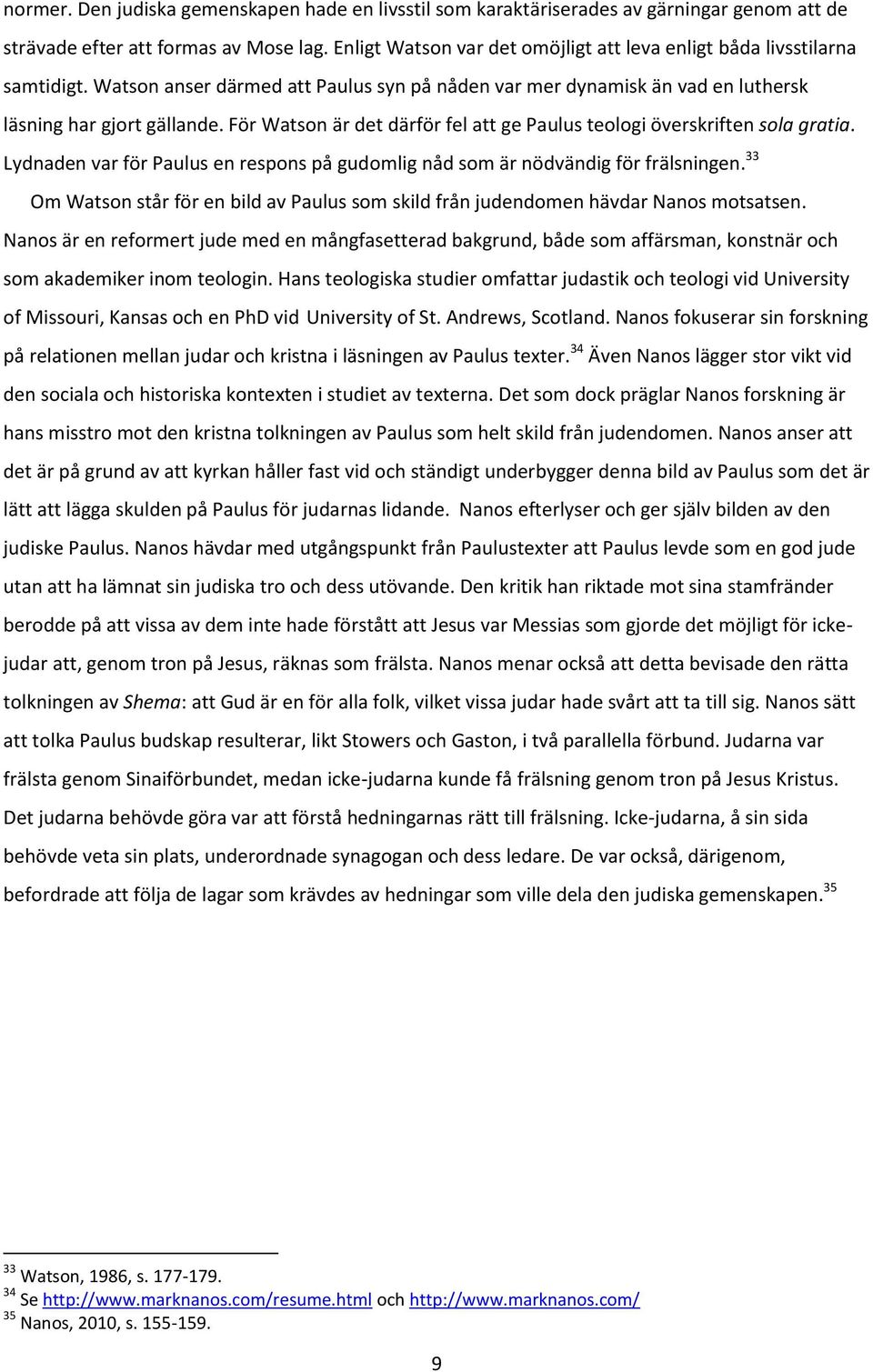 För Watson är det därför fel att ge Paulus teologi överskriften sola gratia. Lydnaden var för Paulus en respons på gudomlig nåd som är nödvändig för frälsningen.