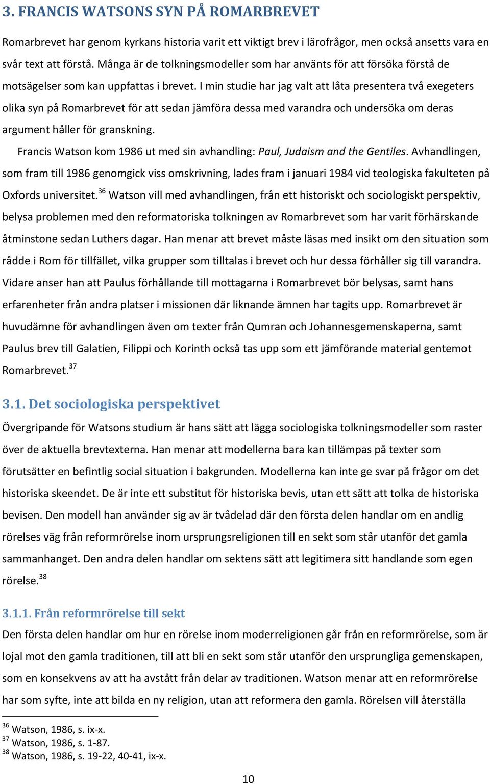 I min studie har jag valt att låta presentera två exegeters olika syn på Romarbrevet för att sedan jämföra dessa med varandra och undersöka om deras argument håller för granskning.